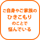 ご自身や御家族のひきこもりのことで悩んでいる