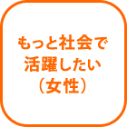 もっと社会で活躍したい（女性）