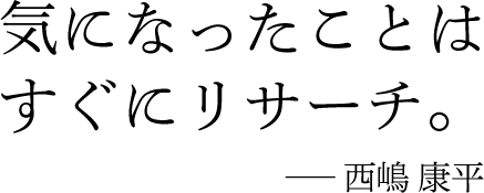 気になったことはすぐにリサーチ。