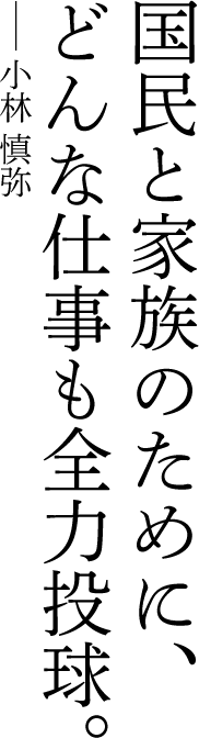 国民と家族のために、どんな仕事も全力投球。