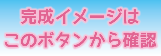 完成イメージはこのボタンから確認