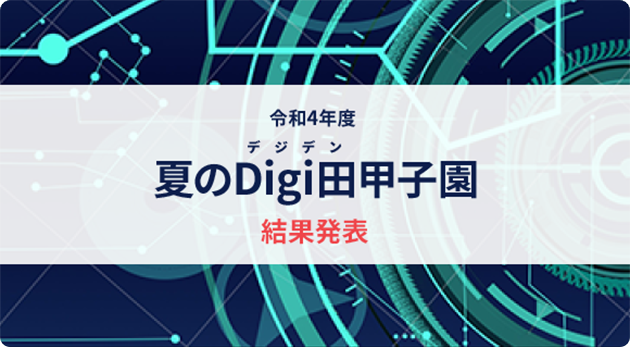 令和4年度 夏のDigi田（デジデン）甲子園 結果発表