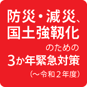 防災・減災、国土強靱化のための３か年緊急対策