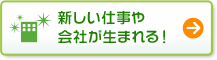 新しい仕事や会社が生まれる!